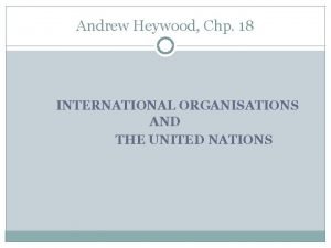 Andrew Heywood Chp 18 INTERNATIONAL ORGANISATIONS AND THE