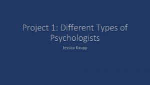 Project 1 Different Types of Psychologists Jessica Knupp