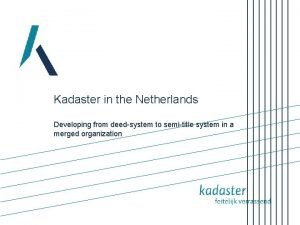 Kadaster in the Netherlands Developing from deedsystem to