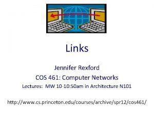 Links Jennifer Rexford COS 461 Computer Networks Lectures