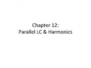 Chapter 12 Parallel LC Harmonics Parallel Resonance Comparison