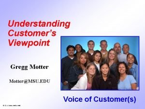 Understanding Customers Viewpoint Gregg MotterMSU EDU Voice of
