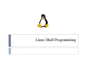 Linux Shell Programming The shell of Linux has