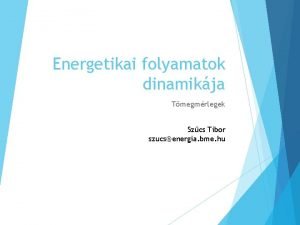 Energetikai folyamatok dinamikja Tmegmrlegek Szcs Tibor szucsenergia bme