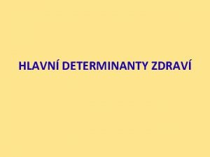 HLAVN DETERMINANTY ZDRAV DETERMINANTY ZDRAV vechny okolnosti a