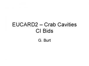 EUCARD 2 Crab Cavities CI Bids G Burt