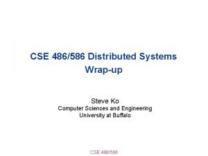 CSE 486586 Distributed Systems Wrapup Steve Ko Computer