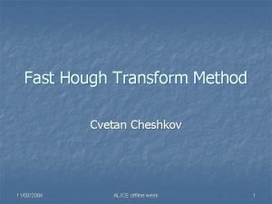 Fast Hough Transform Method Cvetan Cheshkov 11032004 ALICE