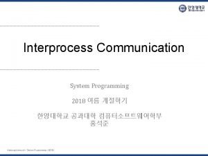 Interprocess Communication System Programming 2018 Hanyang University System