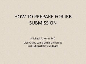 HOW TO PREPARE FOR IRB SUBMISSION Micheal A