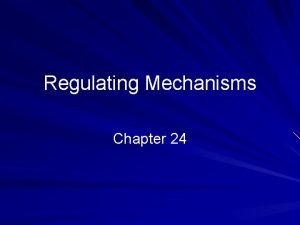 Regulating Mechanisms Chapter 24 Homeostasis Maintainance of the