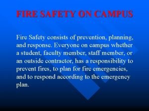 FIRE SAFETY ON CAMPUS Fire Safety consists of