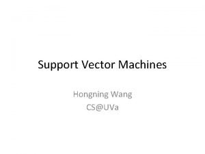 Support Vector Machines Hongning Wang CSUVa Todays lecture