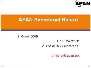 APAN Secretariat Report 6 March 2009 Dr Vimolrat