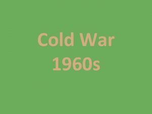 Cold War 1960 s Cold War 1960 s