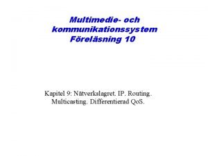 Multimedie och kommunikationssystem Frelsning 10 Kapitel 9 Ntverkslagret