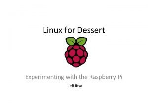 Linux for Dessert Experimenting with the Raspberry Pi