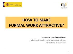 HOW TO MAKE FORMAL WORK ATTRACTIVE Jos Ignacio