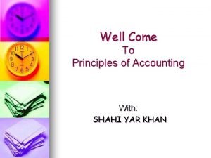 Well Come To Principles of Accounting With SHAHI