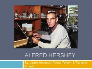 ALFRED HERSHEY By Jamie Newman Fairus Tefery Tavasha