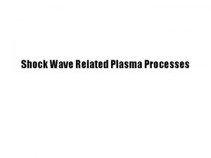Shock Wave Related Plasma Processes Major Topics Collisionless