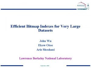 Efficient Bitmap Indexes for Very Large Datasets John