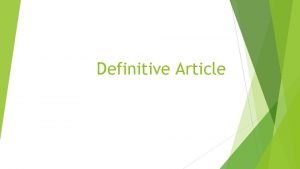 Definitive Article Definite article The The definite article