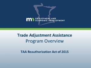 Trade Adjustment Assistance Program Overview TAA Reauthorization Act