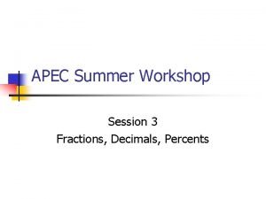 APEC Summer Workshop Session 3 Fractions Decimals Percents