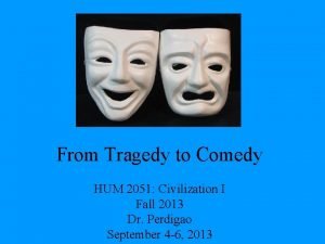 From Tragedy to Comedy HUM 2051 Civilization I