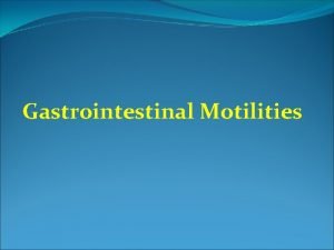 Gastrointestinal Motilities Chewing mastication Voluntary but has more
