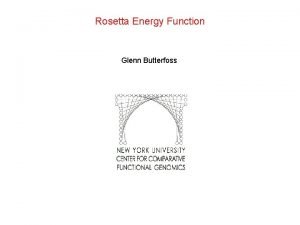 Rosetta Energy Function Glenn Butterfoss Rosetta Energy Function