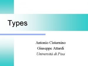 Types Antonio Cisternino Giuseppe Attardi Universit di Pisa