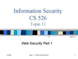 Information Security CS 526 Topic 11 Web Security