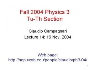 Fall 2004 Physics 3 TuTh Section Claudio Campagnari