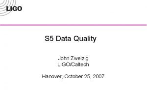 S 5 Data Quality John Zweizig LIGOCaltech Hanover