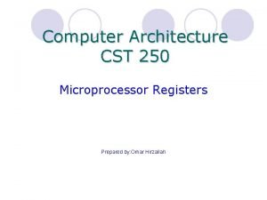 Computer Architecture CST 250 Microprocessor Registers Prepared by