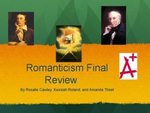 Romanticism Final Review By Rosalie Cawley Kessiah Roland