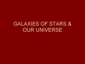 GALAXIES OF STARS OUR UNIVERSE OUR SOLAR SYSTEM