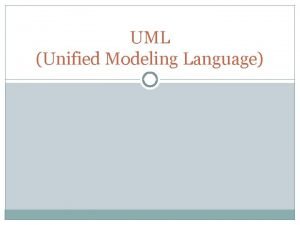 UML Unified Modeling Language UML is used to