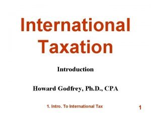 International Taxation Introduction Howard Godfrey Ph D CPA