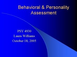 Behavioral Personality Assessment PSY 4930 Laura Williams October