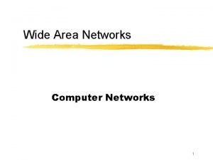 Wide Area Networks Computer Networks 1 Motivation Connect
