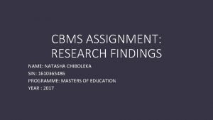 CBMS ASSIGNMENT RESEARCH FINDINGS NAME NATASHA CHIBOLEKA SIN