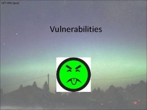 Vulnerabilities Vulnerabilities flaws in systems that allow them