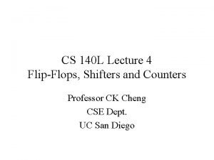 CS 140 L Lecture 4 FlipFlops Shifters and