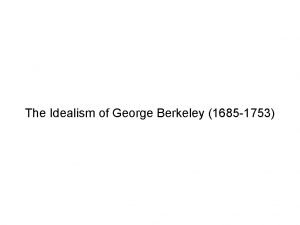 The Idealism of George Berkeley 1685 1753 The