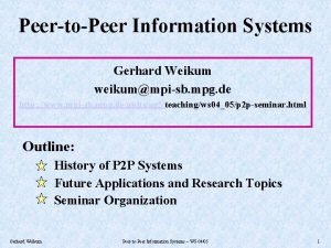 PeertoPeer Information Systems Gerhard Weikum weikummpisb mpg de