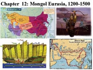 Chapter 12 Mongol Eurasia 1200 1500 The Rise