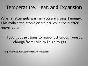 Temperature Heat and Expansion When matter gets warmer